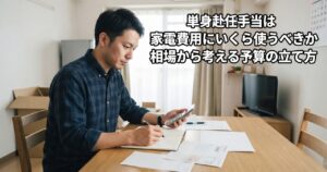 単身赴任手当は家電費用にいくら使うべきか、相場から考える予算の立て方